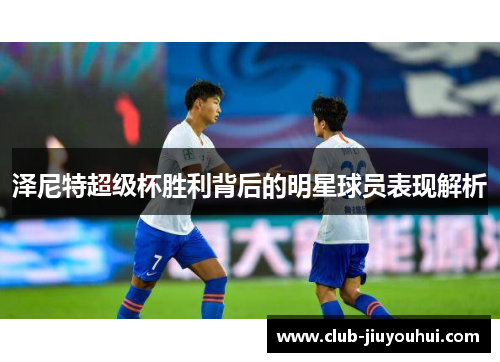泽尼特超级杯胜利背后的明星球员表现解析
